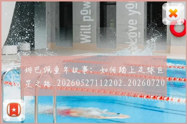 姆巴佩童年故事：如何踏上足球巨星之路_20260527112202_20260720190209